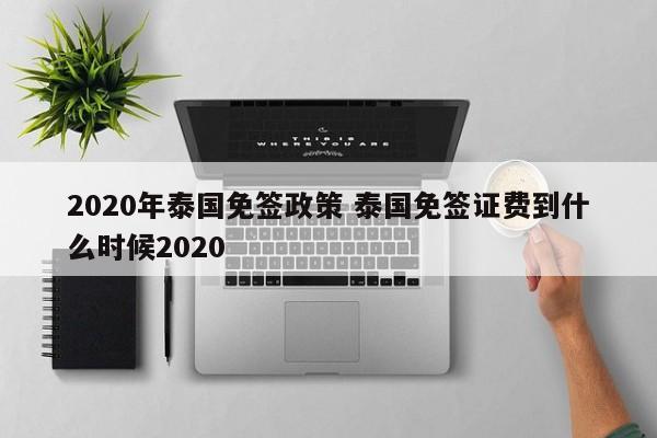 2020年泰国免签政策 泰国免签证费到什么时候2020  第1张