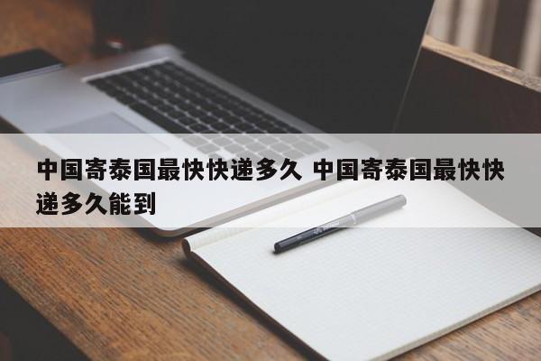 中国寄泰国最快快递多久 中国寄泰国最快快递多久能到