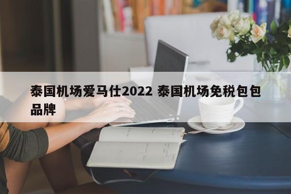 泰国机场爱马仕2022 泰国机场免税包包品牌  第1张